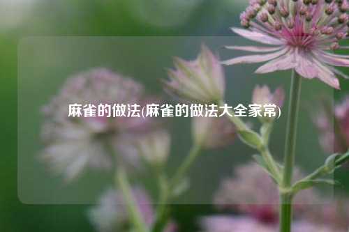 麻雀的做法(麻雀的做法大全家常)